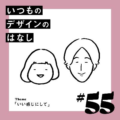 #55 - いい感じにして【いつものデザインのはなし】