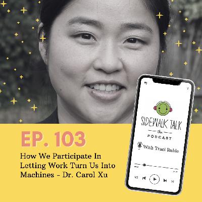 How We Participate In Letting Work Turn Us Into Machines - with Dr. Carol Xu
