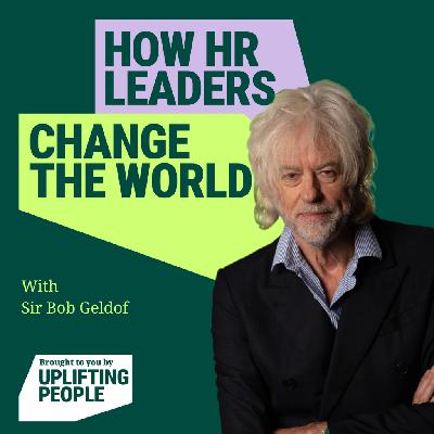 Episode 218: Sir Bob Geldof at How HR Leaders Change the World – Live! Harnessing the Power of Your Profession to Drive Positive Change