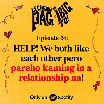 24: HELP! WE BOTH LIKE EACH OTHER PERO PAREHO KAMING IN A RELATIONSHIP NA!