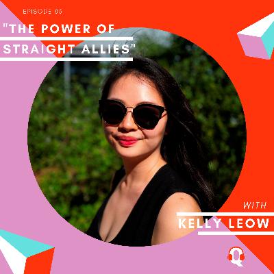 03. Kelly Leow on Why the LGBTQ+ Community Needs More Straight Allies