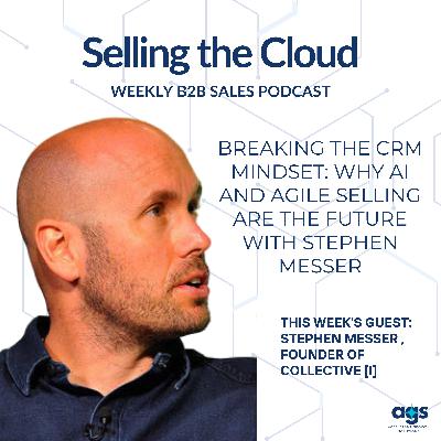 Ep. 90 – Breaking the CRM Mindset – Why AI and Agile Selling are the Future with Stephen Messer