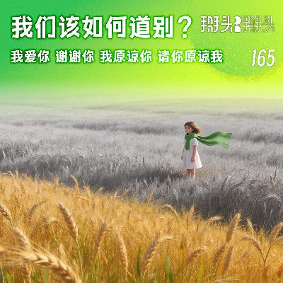 165:我们该如何道别?我爱你 谢谢你 我原谅你 请你原谅我 165:我们该如何道别?我爱你 谢谢你 我原谅你 请你原谅我