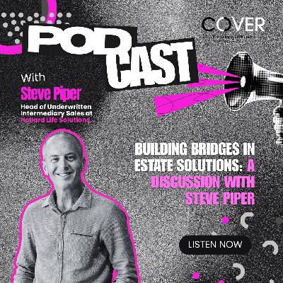 Building Bridges in Estate Solutions: A Discussion with Steve Piper