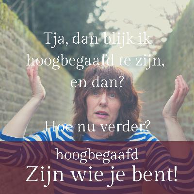 15. Tja, dan blijk ik hoogbegaafd te zijn, en dan? Hoe nu verder? 15. Tja, dan blijk ik hoogbegaafd te zijn, en dan? Hoe nu verder?
