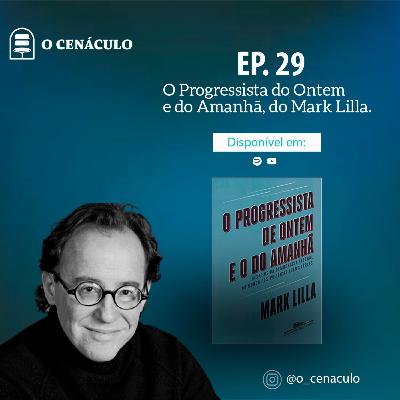 Episódio 29 - O Progressista do Ontem e do Amanhã, de Mark Lilla