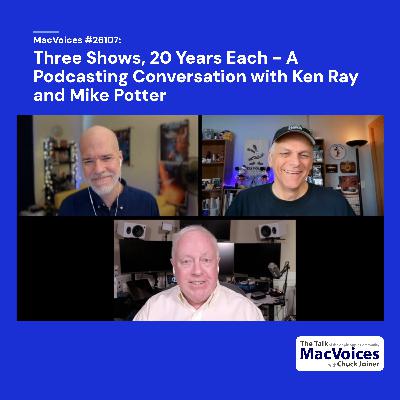 MacVoices #26107: Three Shows, 20 Years Each. A Podcasting Conversation with Ken Ray and Mike Potter