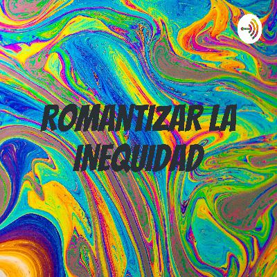 Romantizar la Inequidad