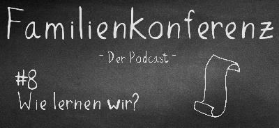 Familienkonferenz #8 Wie lernen wir?