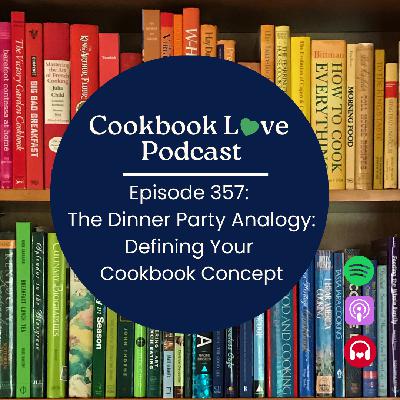 Episode 357: The Dinner Party Analogy: Defining Your Cookbook Concept