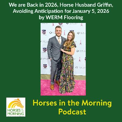 We are Back in 2026, Horse Husband Griffin, Avoiding Anticipation for January 5, 2026 by WERM Flooring
