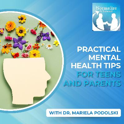 Practical Mental Health Tips For Teens And Parents With Dr. Mariela Podolski