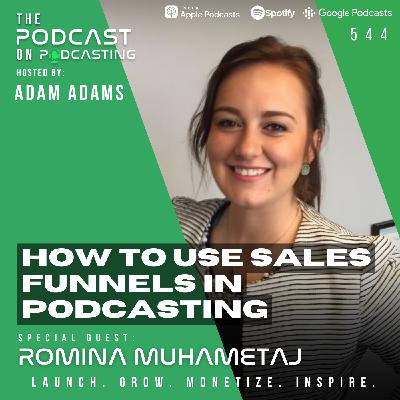 How To Use Sales Funnels In Podcasting - Romina Muhametaj [544]
