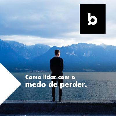 Como lidar com o medo de perder.