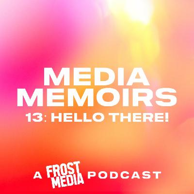 Episode 15: Media Memoirs 13: Hello There! Episode 15: Media Memoirs 13: Hello There!