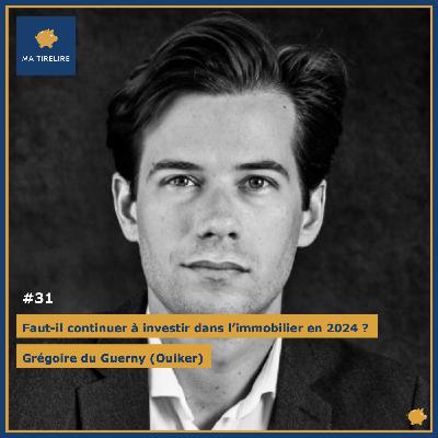 #31 - Faut-il continuer à investir dans l’immobilier en 2024 ? - Grégoire du Guerny (Ouiker)
