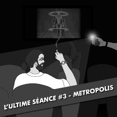 L'Ultime Séance - #3 - METROPOLIS L'Ultime Séance - #3 - METROPOLIS