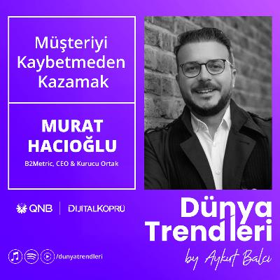 Müşteriyi Kaybetmeden Kazanmak - B2Metric Ceo'su Murat Hacıoğlu