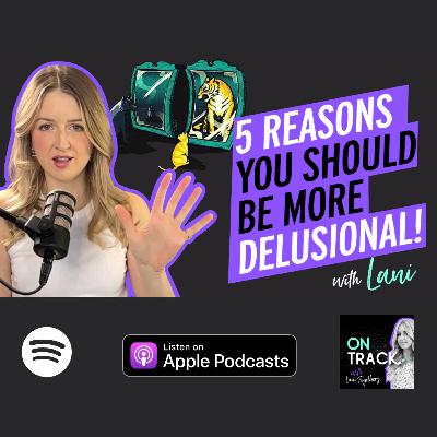 Why Being Delusional Will Help You Succeed | #OnTrackWithLF S3 E10