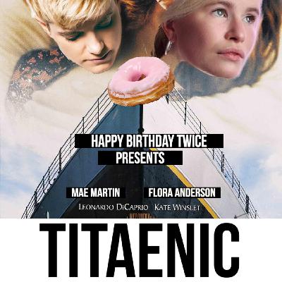 TITAENIC (Titanic with Mae Martin)