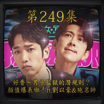 EP249｜好香～男子監獄的潛規則？顏值爆表啦！ft.劉以豪&施名帥