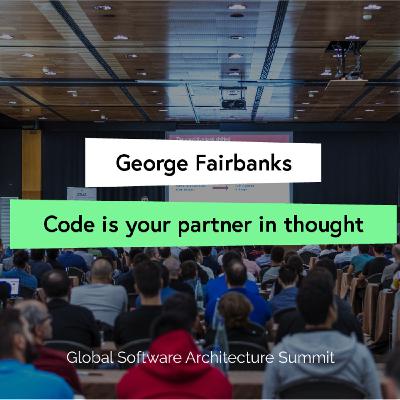 Code is your partner in thought - George Fairbanks Code is your partner in thought - George Fairbanks