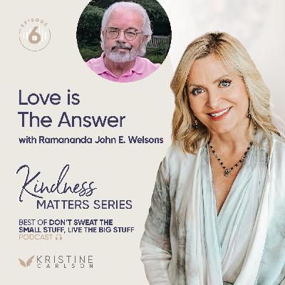Best of Don't Sweat The Small Stuff - Kindness Matters: Love is The Answer with Ramananda John E. Welsons