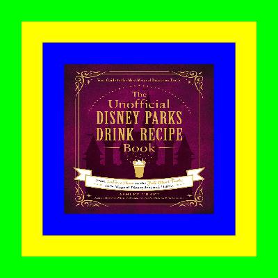Ebook | READ ONLINE The Unofficial Disney Parks Drink Recipe Book: From LeFou's Brew to the Jedi Mind Trick, 100+ Magical Disney-Inspired Drinks (Unofficial Cookbook) pdf free