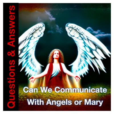 Bible Written - Can We Communicate With Angels or Mary?