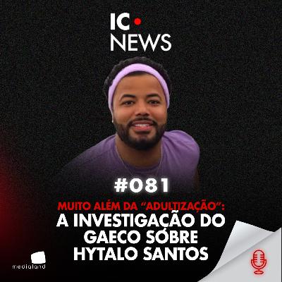 HYTALO SANTOS: PRISÃO, GAECO E AS LIGAÇÕES COM O CRIME ORGANIZADO - IC NEWS #081