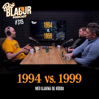 #315 1994 vs. 1999 með Bjarna Thor og Hödda