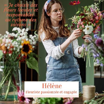 Episode 3 – Hélène artisan fleuriste – « Je choisis des fleurs locales et responsables au rythme des saisons »