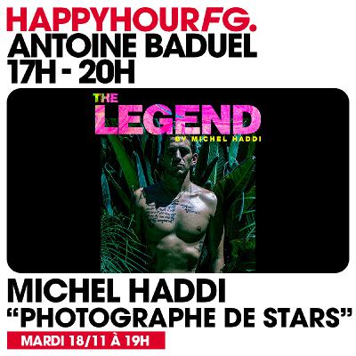 HAPPY HOUR FG AVEC ANTOINE BADUEL. L'INTERVIEW : MICHEL HADDI