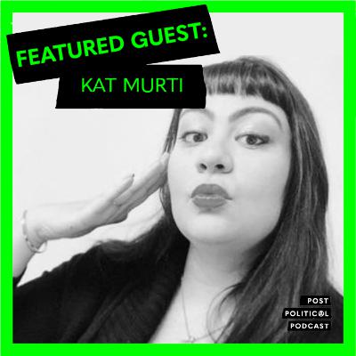 Post Political Podcast - Episode 028: Kat Murti