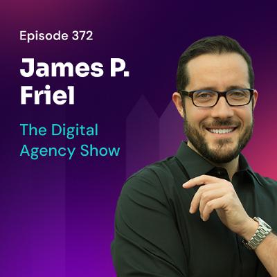 Episode 372: Hustle Detox: Scaling from Seven to Eight Figures with James P. Friel Episode 372: Hustle Detox: Scaling from Seven to Eight Figures with James P. Friel