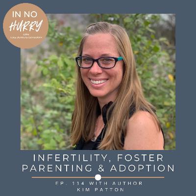 Episode 114: Author Kim Patton on Infertility, Foster Parenting & Adoption