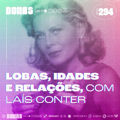 #294 - As lobas e os mucilons, as idades e as relações, com Laís Conter