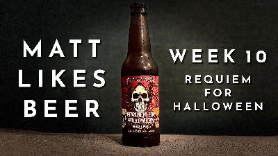 Matt Likes Beer – Week 10 – Requiem for Halloween Matt Likes Beer – Week 10 – Requiem for Halloween