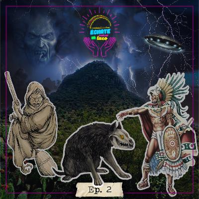 Ep. 2: Taco'n Miedo, El Cerro Xicuco, brujas, nahuales y un danzante merodeando Teotihuacán.