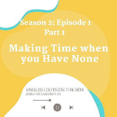 S2 E1: Making Time when you Have None (Part 1)