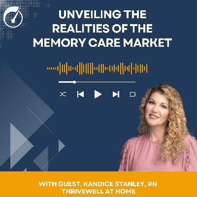 Unveiling the Realities of the Memory Care Market with ThriveWell At Home's Kandice Stanley