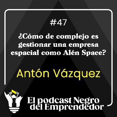 ¿Cómo de complejo es gestionar una empresa espacial como Alén Space? Con Antón Vázquez - EPNDE #47