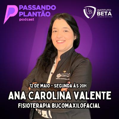 Ana Carolina Valente [Fisioterapia Bucomaxilofacial e vestibular] - Passando Plantão Podcast #142