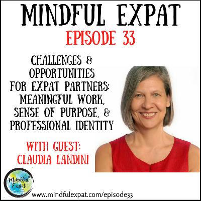 ME33: Challenges & Opportunities for Expat Partners: Meaningful Work, Sense of Purpose, & Professional Identity (With Guest: Claudia Landini)