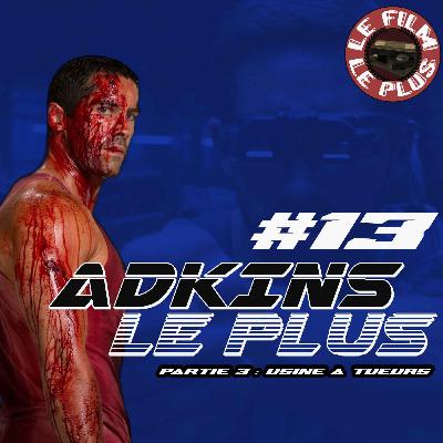 ADKINS LE PLUS #13 - Partie 3 - Usine à tueurs
