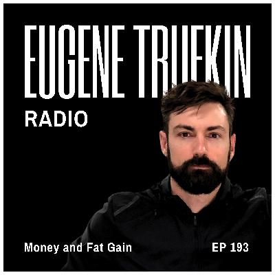 Episode 193 - Money and Fat Gain - Eugene Trufkin Episode 193 - Money and Fat Gain - Eugene Trufkin