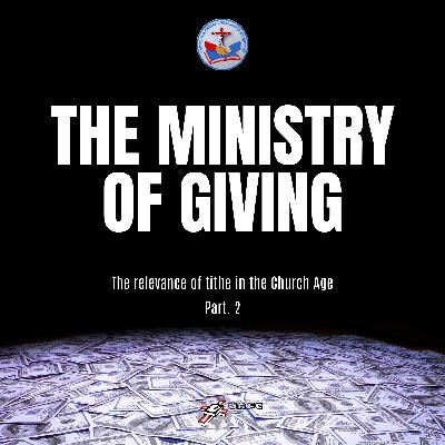 The Ministry of Giving - The relevance of tithing in the Church Age - Part. 2 The Ministry of Giving - The relevance of tithing in the Church Age - Part. 2
