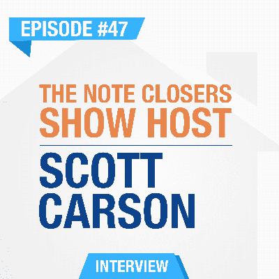 The Note Closers Show Podcast Host - Scott Carson | Ep. #47