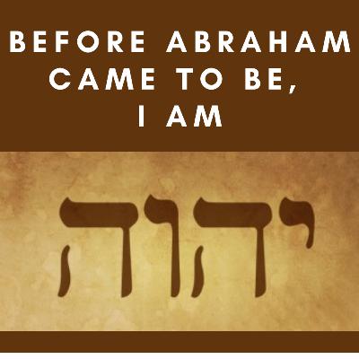 020: "Before Abraham came to be, I AM"