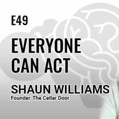 E49: Everyone can act with Shaun Williams, Founder, The Cellar Door